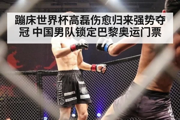 蹦床世界杯高磊伤愈归来强势夺冠 中国男队锁定巴黎奥运门票