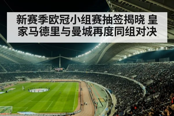 新赛季欧冠小组赛抽签揭晓 皇家马德里与曼城再度同组对决